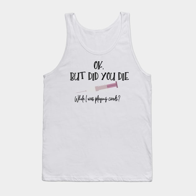 Did You Die While I Was Playing Cards? Tank Top by MiniMoosePrints